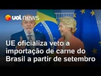 UE veta importação de carne bovina do Brasil a partir de setembro por uso de antimicrobianos