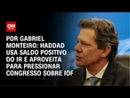 Análise: Haddad usa saldo positivo do IR e aproveita para pressionar Congresso sobre IOF | AGORA CNN