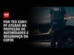 COP30: PF atuará na proteção de autoridades e segurança do evento | BASTIDORES CNN