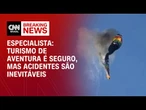 Turismo de aventura é seguro, mas acidentes acontecem, diz especialista | AGORA CNN