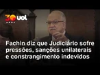 Fachin diz que Judiciário sofre com pressões, sanções unilaterais e constrangimento indevidos