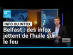 Belfast : des infox jettent de l'huile sur le feu • FRANCE 24