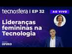 Lideranças femininas na Tecnologia | Tecnosfera