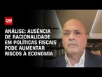 Ausência de racionalidade em políticas fiscais pode aumentar riscos à economia, diz Aod | WW