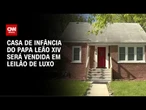 Vídeo: Casa de infância do papa Leão XIV será vendida em leilão de luxo | CNN BRASIL