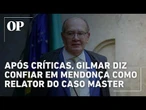 Após críticas, Gilmar diz confiar em Mendonça como relator do caso Master