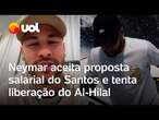 Neymar no Santos? Jogador aceita proposta salarial e tenta liberação do Al-Hilal; vídeo