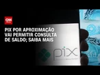 Pix por aproximação: BC vai possibilitar visualização de saldo em compras | CNN 360°