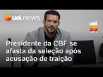 Abatido após acusação de traição, presidente da CBF se afasta da seleção