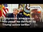 Tarifas dos EUA: Peso dos interesses americanos vão falar mais forte para Trump, avalia Trevisan
