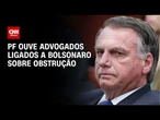 Plano de golpe: PF ouve advogados ligados a Bolsonaro sobre obstrução | CNN NOVO DIA