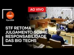 Ao vivo: STF retoma julgamento sobre responsabilidade das big techs