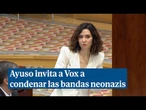 Ayuso acusa a Vox de engañar con las bandas latinas y le invita a condenar las neonazis