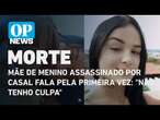 Mãe de menino assassinado por casal fala pela primeira vez: 