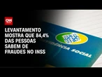 Atlas: 84,4% das pessoas tomaram conhecimento de fraudes no INSS | GPS CNN