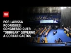 Análise: Congresso quer “obrigar” governo a cortar gastos | CNN 360º