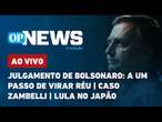 AO VIVO | Julgamento de Bolsonaro: a um passo de virar réu; caso Zambelli; Lula no Japão | OPNews