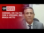 Braga Netto diz que coronel Cid faltou com a verdade | CNN 360°