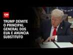 Trump demite o principal general dos EUA e anuncia substituto | AGORA CNN