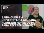 Saiba quem é a universitária acusada de planejar morte do pai para receber herança milionária