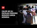 Calor no RJ: escolas poderão reduzir carga horária | CNN 360°