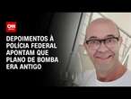 Depoimentos à Polícia Federal apontam que plano de bomba era antigo | LIVE CNN