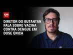 Diretor do Butantan fala sobre vacina contra Dengue em dose única | AGORA CNN