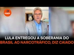 Lula entregou a soberania do Brasil ao narcotráfico, diz Caiado