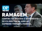 Ramagem nega ter usado Abin para monitorar ministros do STF e TSE; veja na íntegra o depoimento