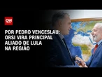 Orsi vira principal aliado de Lula na América Latina; veja análise | HORA H