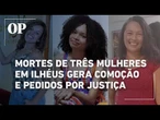 Mortes de três mulheres em Ilhéus, no sul da Bahia, gera comoção popular e pedidos por justiça