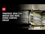 Real é a moeda que mais perde contra o dólar em meio à guerra comercial | CNN 360º