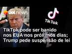 Tiktok banido nos EUA: App pode encerrar atividades se lei não for revertida; Trump mudou de postura