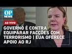 AO VIVO: Governo é contra equiparar facções com terrorismo; EUA oferece apoio ao RJ | O POVO NEWS