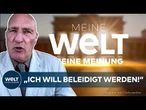 MEINE WELT, MEINE MEINUNG: „Ich will beleidigt werden“ – „Ich brauche kein Majestätsrecht!“