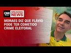 Moraes diz que Flávio pode ter cometido crime eleitoral com propaganda antecipada | CNN 360°