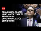Análise: Hugo Motta tenta se redimir com governo Lula após CPMI do INSS | CNN PRIME TIME