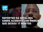 Acidente com ônibus em Pernambuco: Repórter detalha tragédia que deixou 17 mortos | OP News