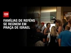 Familiares de reféns israelenses se reúnem em praça de Tel Aviv durante cessar-fogo | AGORA CNN