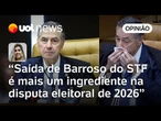 Saída de Barroso do STF é mais um fator que pesará na corrida eleitoral de 2026 | Leticia Casado