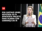 Deputada do PL apresenta projeto para acabar com cobrança do IR | BASTIDORES CNN