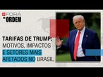 Tarifas de Trump: os motivos, impactos e quais setores serão mais afetados no Brasil | Fora da Ordem