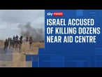 Israel accused of firing at crowds near Gaza aid centre as UK sanctions two Israeli ministers