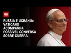 Vaticano acompanha possível conversa sobre guerra entre Rússia e Ucrânia | LIVE CNN