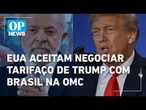 EUA concordam em iniciar negociações com Brasil na OMC sobre tarifas de Trump | O POVO NEWS