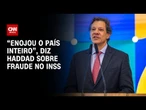 INSS: Haddad afirma que envolvidos vão ser presos | BASTIDORES CNN