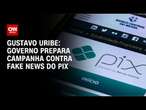 Gustavo Uribe: Governo prepara campanha contra fake news do pix | BASTIDORES CNN