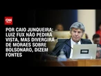 Luiz Fux não pedirá vista, mas divergirá de Moraes sobre Bolsonaro, dizem fontes | CNN 360º