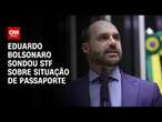 Eduardo Bolsonaro sondou STF sobre situação de passaporte | CNN 360º