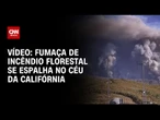 Fumaça de incêndio florestal se espalha no céu da Califórnia | CNN BRASIL